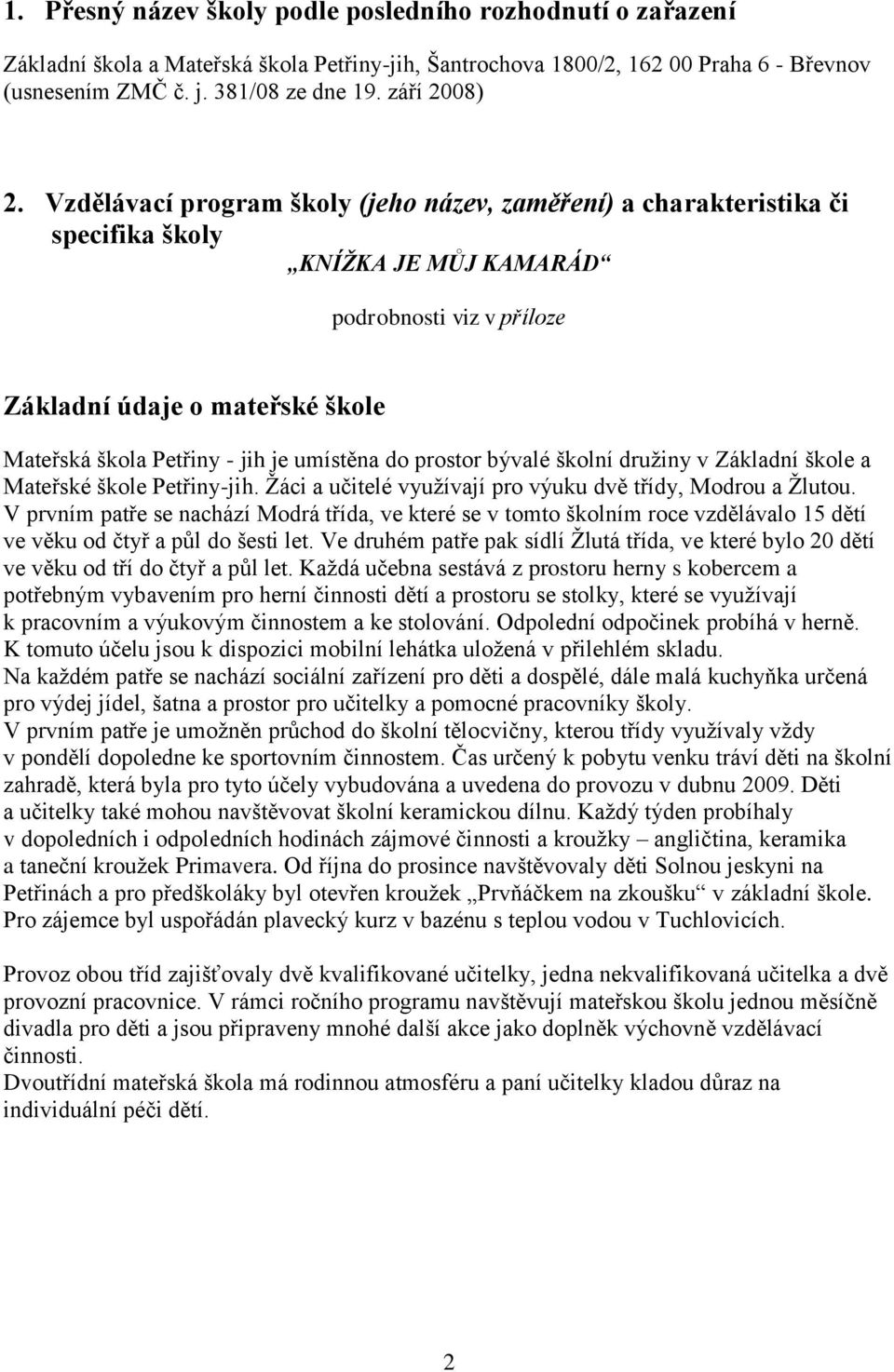 Vzdělávací program školy (jeho název, zaměření) a charakteristika či specifika školy KNÍŽKA JE MŮJ KAMARÁD podrobnosti viz v příloze Základní údaje o mateřské škole Mateřská škola Petřiny - jih je