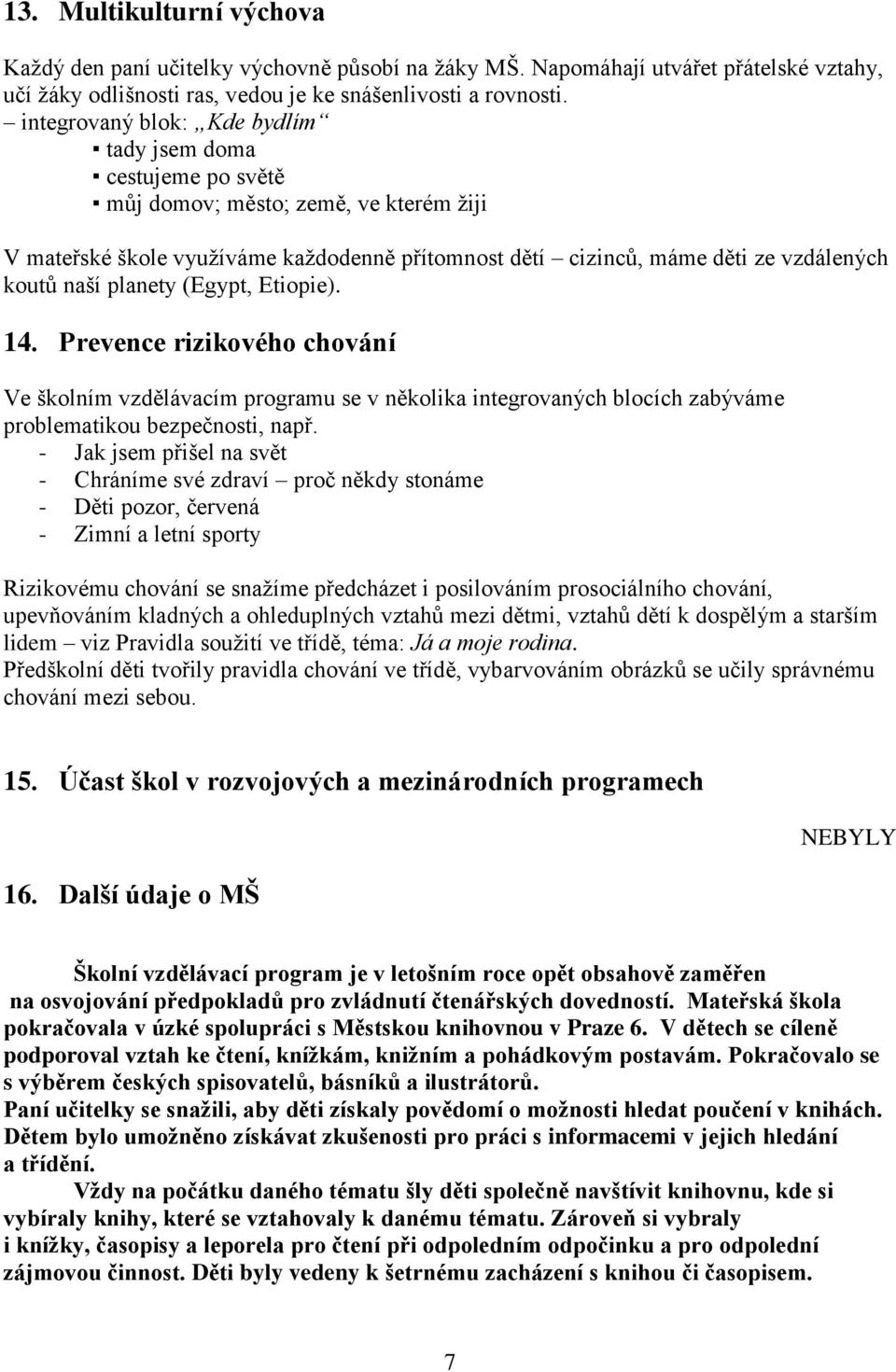 planety (Egypt, Etiopie). 14. Prevence rizikového chování Ve školním vzdělávacím programu se v několika integrovaných blocích zabýváme problematikou bezpečnosti, např.
