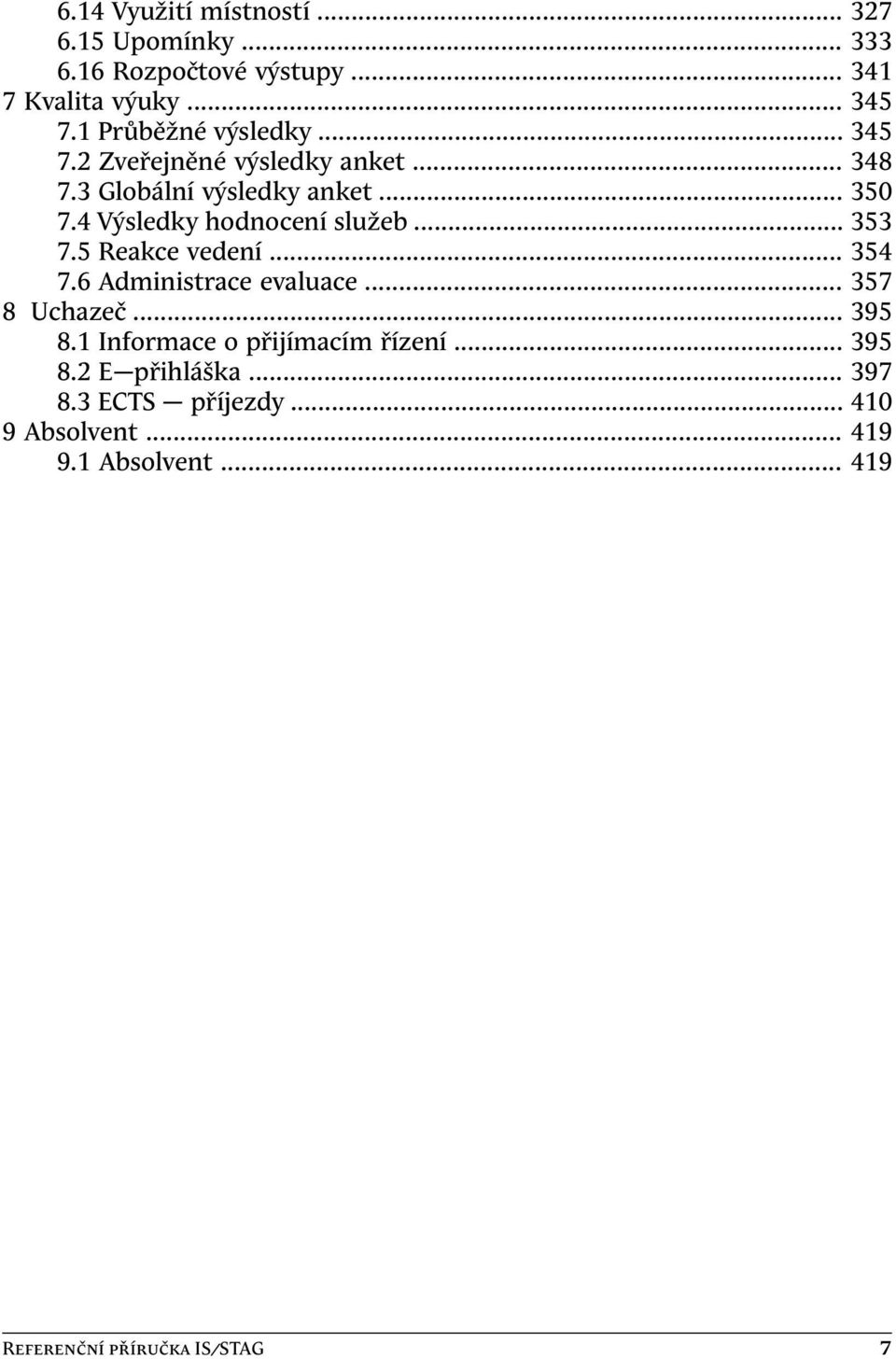 4 Výsledky hodnocení služeb... 353 7.5 Reakce vedení... 354 7.6 Administrace evaluace... 357 8 Uchazeč... 395 8.