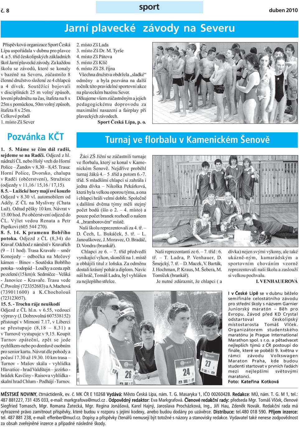 Soutěžící bojovali v disciplínách 25 m volný způsob, lovení předmětu na čas, štafeta na 8 x 25m s pomůckou, 50m volný způsob, štafeta 8 x 25m. Celkové pořadí 1. místo Zš Sever Pozvánka KČT 1. 5. Máme se čím dál radši, sejdeme se na Radči.