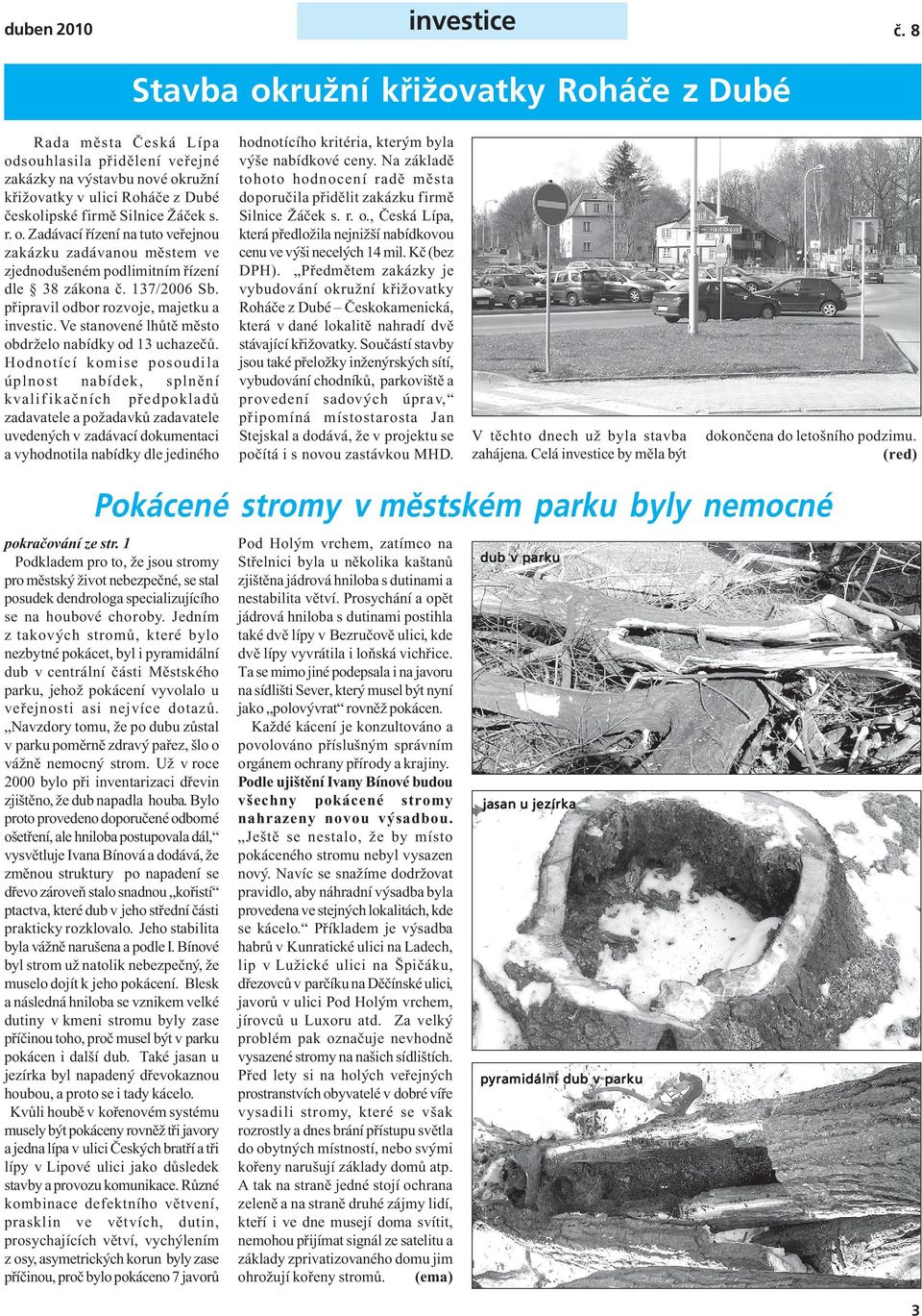 o. Zadávací řízení na tuto veřejnou zakázku zadávanou městem ve zjednodušeném podlimitním řízení dle 38 zákona č. 137/2006 Sb. připravil odbor rozvoje, majetku a investic.