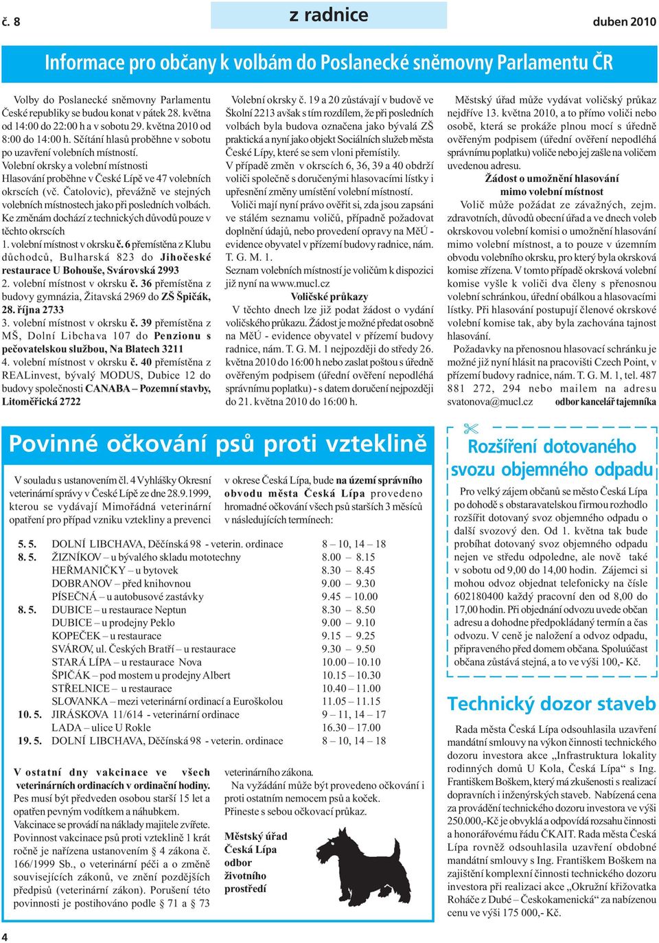 Volební okrsky a volební místnosti Hlasování proběhne v České Lípě ve 47 volebních okrscích (vč. Čatolovic), převážně ve stejných volebních místnostech jako při posledních volbách.