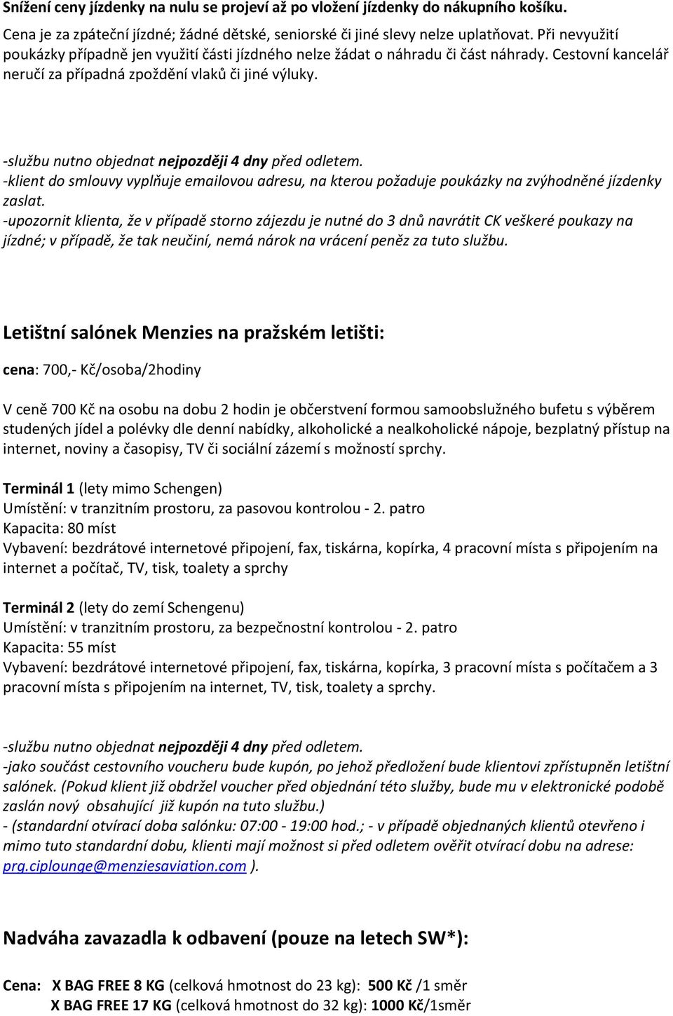 -službu nutno objednat nejpozději 4 dny před odletem. -klient do smlouvy vyplňuje emailovou adresu, na kterou požaduje poukázky na zvýhodněné jízdenky zaslat.