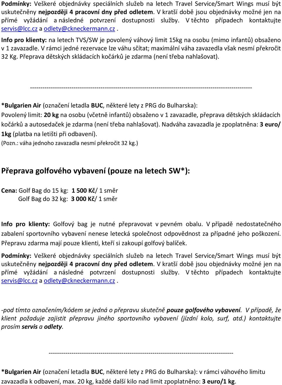 a odlety@ckneckermann.cz. Info pro klienty: na letech TVS/SW je povolený váhový limit 15kg na osobu (mimo infantů) obsaženo v 1 zavazadle.