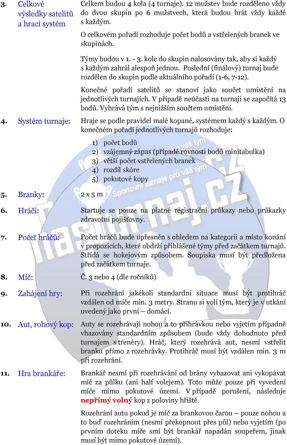 Poslední (finálový) turnaj bude rozdělen do skupin podle aktuálního pořadí (1-6, 7-12). Konečné pořadí satelitů se stanoví jako součet umístění na jednotlivých turnajích.