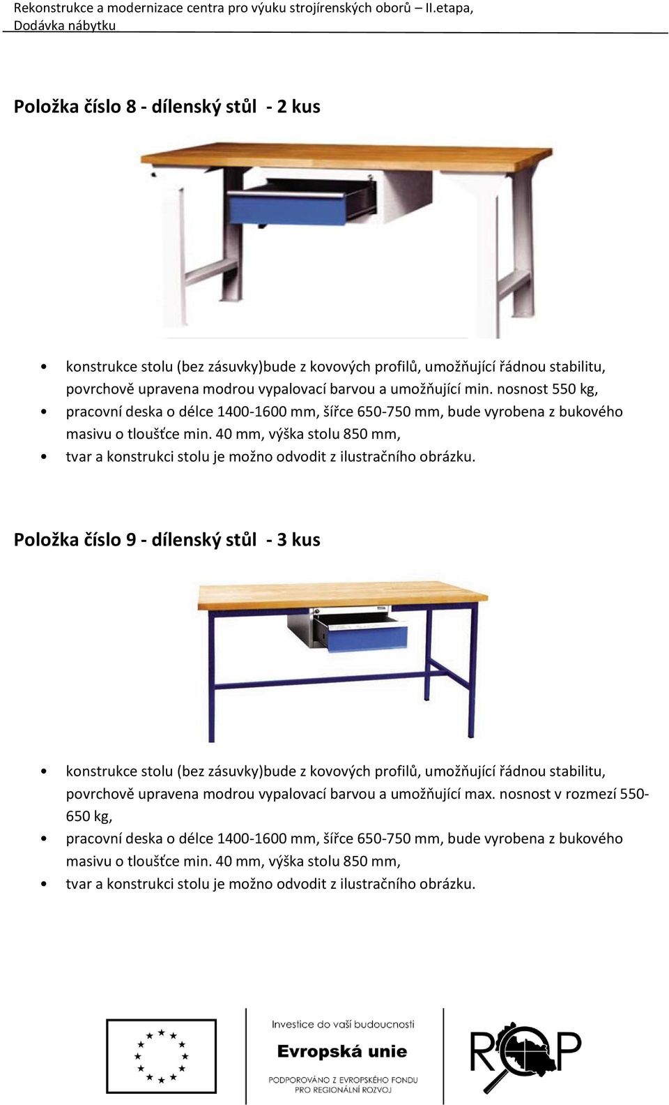 40 mm, výška stolu 850 mm, Položka číslo 9 - dílenský stůl - 3 kus konstrukce stolu (bez zásuvky)bude z kovových profilů, umožňující řádnou stabilitu, povrchově upravena