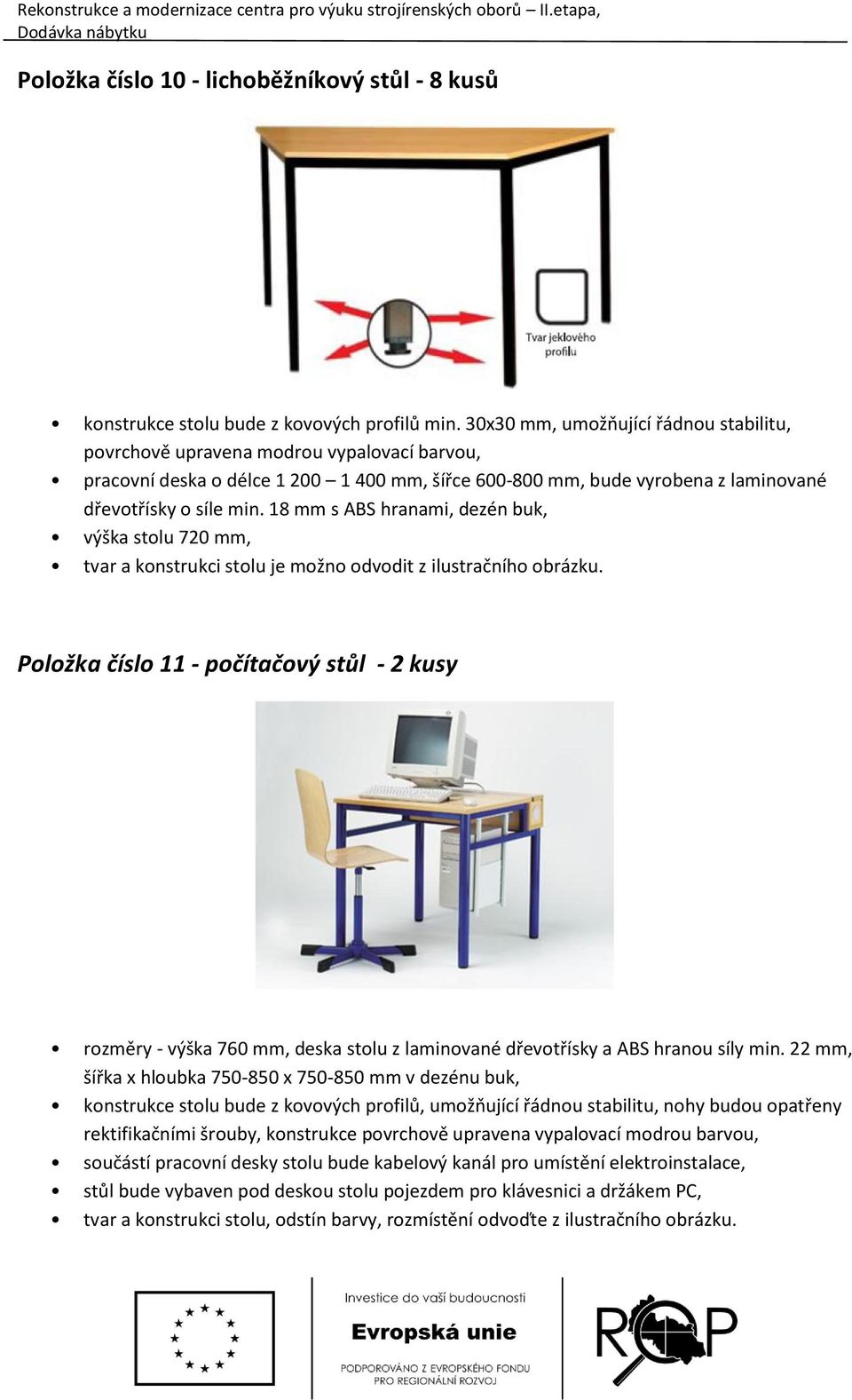 18 mm s ABS hranami, dezén buk, výška stolu 720 mm, Položka číslo 11 - počítačový stůl - 2 kusy rozměry - výška 760 mm, deska stolu z laminované dřevotřísky a ABS hranou síly min.