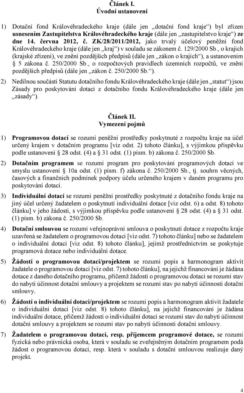 června 2012, č. ZK/28/2011/2012, jako trvalý účelový peněžní fond Královéhradeckého kraje (dále jen kraj ) v souladu se zákonem č. 129/2000 Sb.