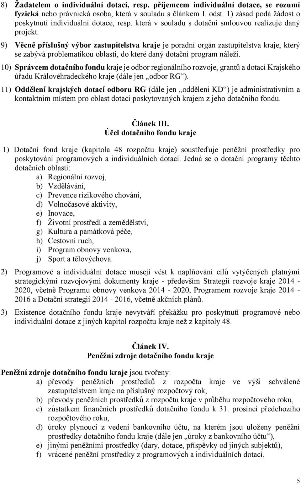 9) Věcně příslušný výbor zastupitelstva kraje je poradní orgán zastupitelstva kraje, který se zabývá problematikou oblasti, do které daný dotační program náleží.