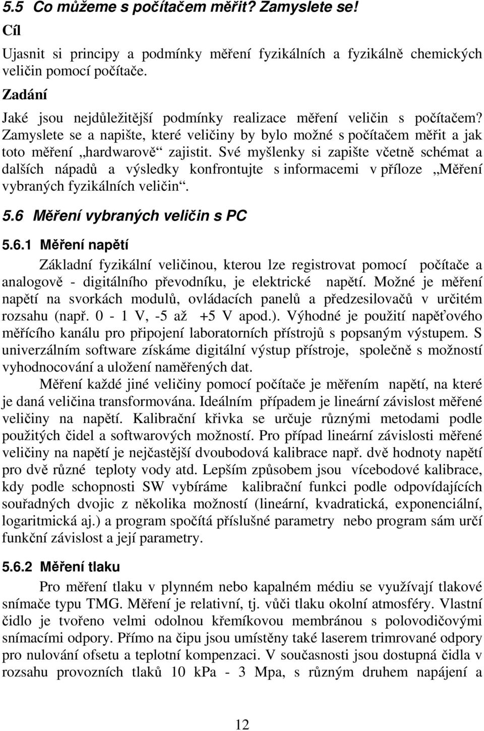Své myšlenky si zapište včetně schémat a dalších nápadů a výsledky konfrontujte s informacemi v příloze Měření vybraných fyzikálních veličin. 5.6 