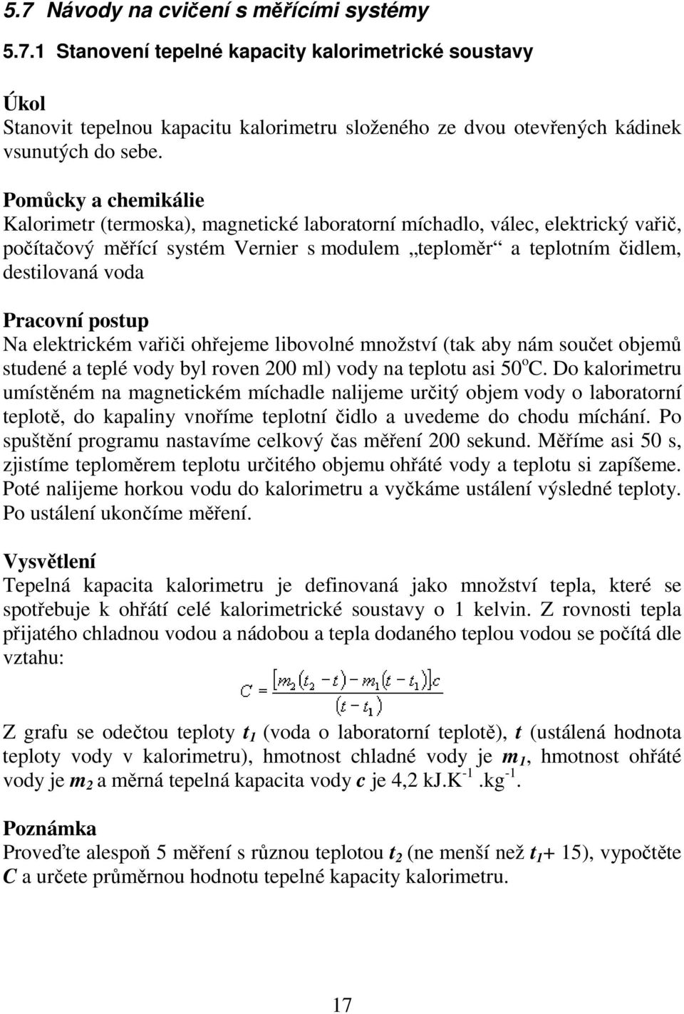 postup Na elektrickém vařiči ohřejeme libovolné množství (tak aby nám součet objemů studené a teplé vody byl roven 200 ml) vody na teplotu asi 50 o C.