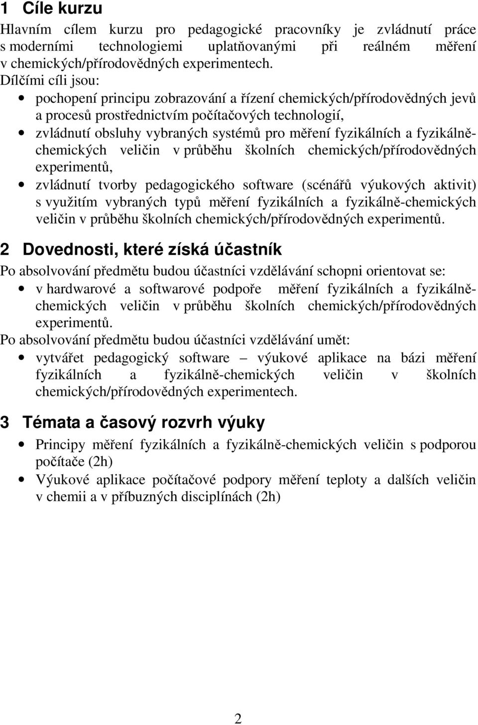 fyzikálních a fyzikálněchemických veličin v průběhu školních chemických/přírodovědných experimentů, zvládnutí tvorby pedagogického software (scénářů výukových aktivit) s využitím vybraných typů