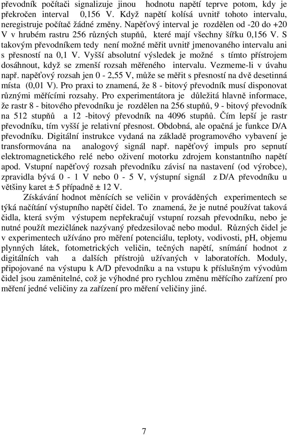 S takovým převodníkem tedy není možné měřit uvnitř jmenovaného intervalu ani s přesností na 0,1 V.