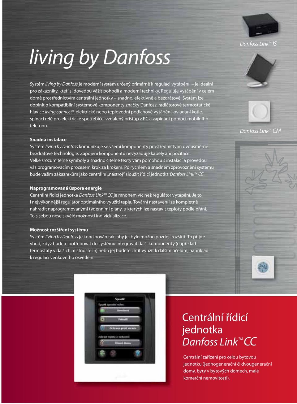 Systém lze doplnit o kompatibilní systémové komponenty značky Danfoss: radiátorové termostatické hlavice living connect, elektrické nebo teplovodní podlahové vytápění, ovládání kotle, spínací relé