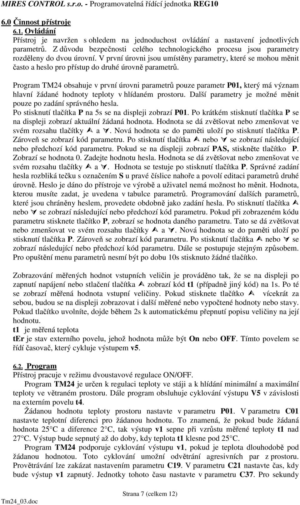 V první úrovni jsou umístěny parametry, které se mohou měnit často a heslo pro přístup do druhé úrovně parametrů.