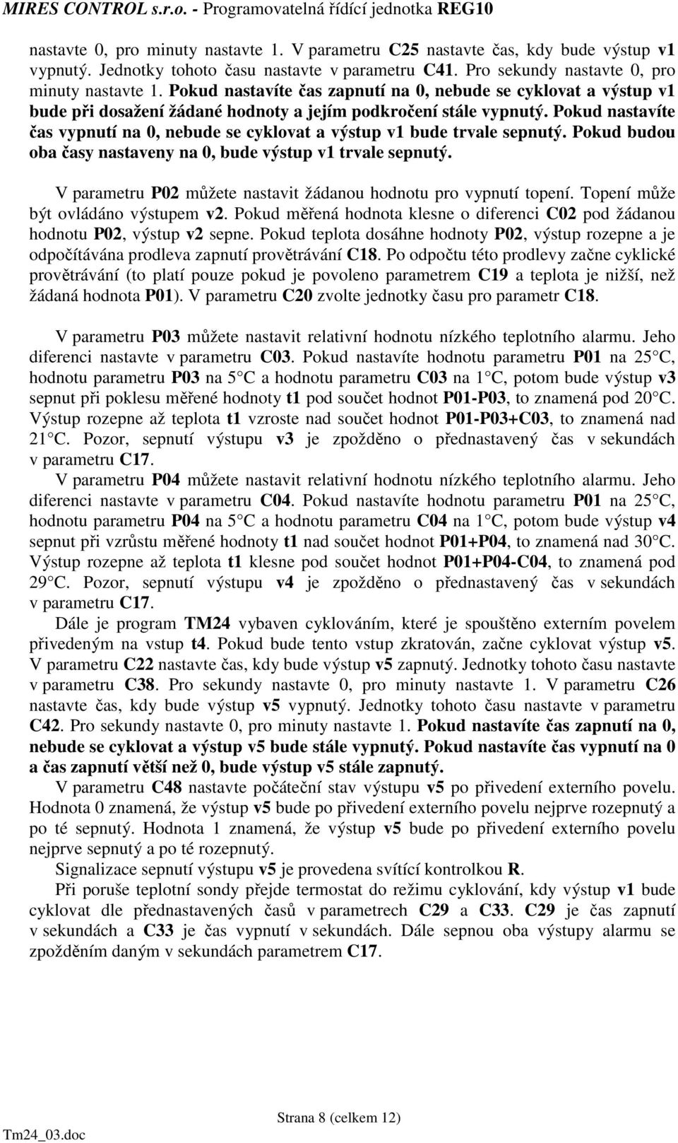 Pokud nastavíte čas vypnutí na 0, nebude se cyklovat a výstup v1 bude trvale sepnutý. Pokud budou oba časy nastaveny na 0, bude výstup v1 trvale sepnutý.