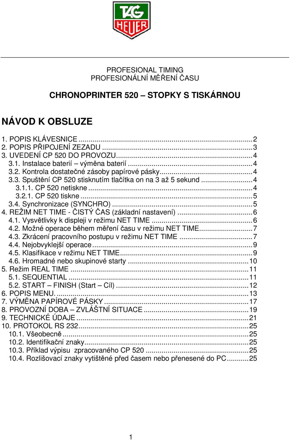 ..5 4. REŽIM NET TIME - ISTÝ AS (základní nastavení)...6 4.1. Vysvtlivky k displeji v režimu NET TIME...6 4.2. Možné operace bhem mení asu v režimu NET TIME...7 4.3.