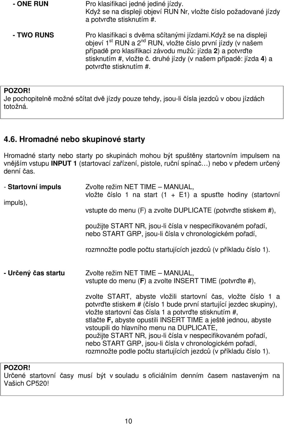 druhé jízdy (v našem pípad: jízda 4) a potvrte stisknutím #. POZOR! Je pochopiteln možné sítat dv jízdy pouze tehdy, jsou-li ísla jezdc v obou jízdách totožná. 4.6.
