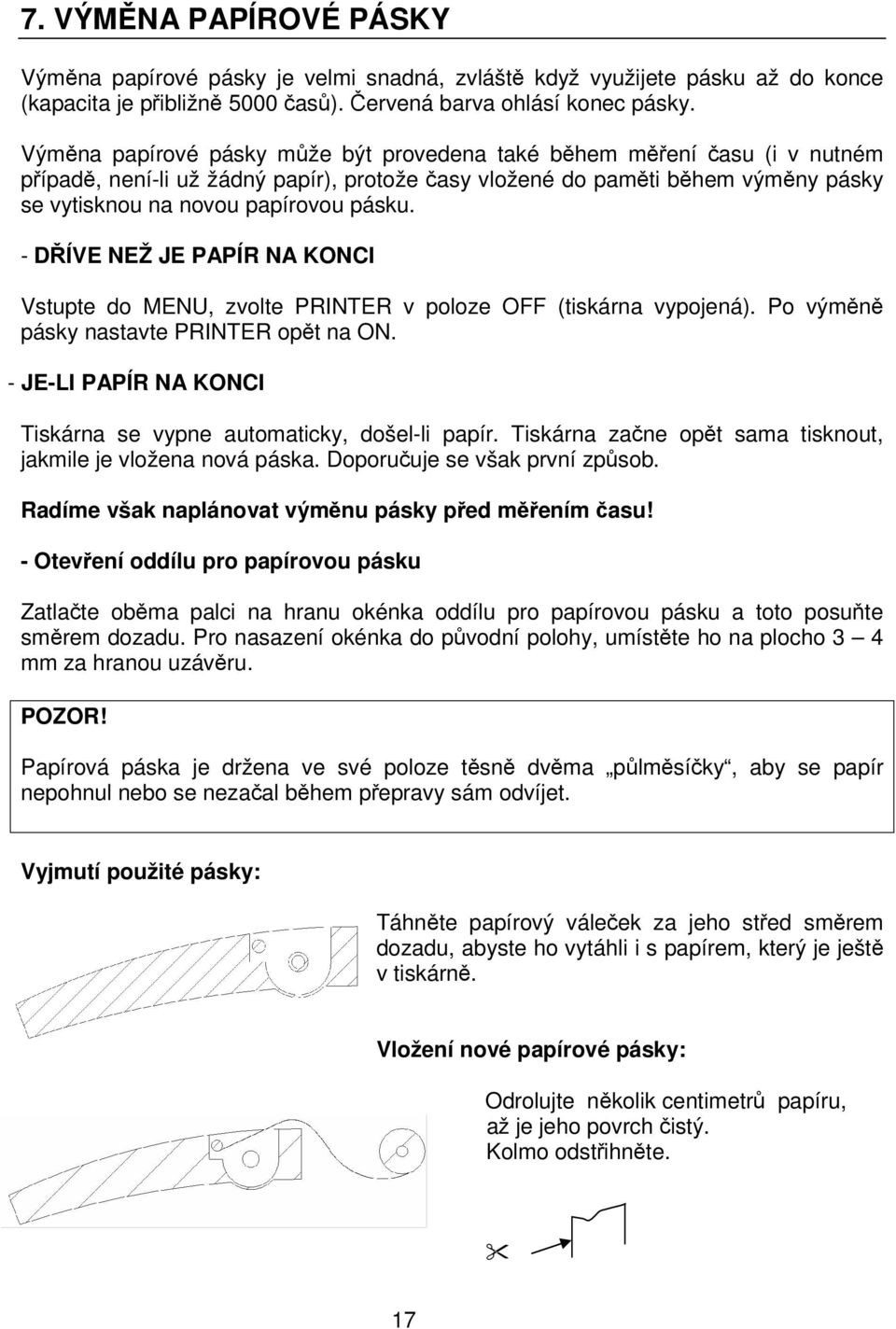 - DÍVE NEŽ JE PAPÍR NA KONCI Vstupte do MENU, zvolte PRINTER v poloze OFF (tiskárna vypojená). Po výmn pásky nastavte PRINTER opt na ON.