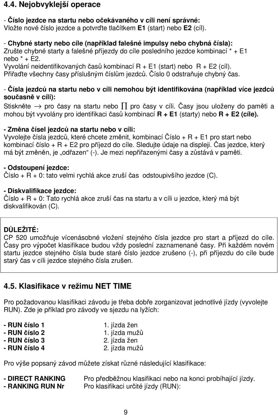 Vyvolání neidentifikovaných as kombinací R + E1 (start) nebo R + E2 (cíl). Piate všechny asy píslušným íslm jezdc. íslo 0 odstrauje chybný as.