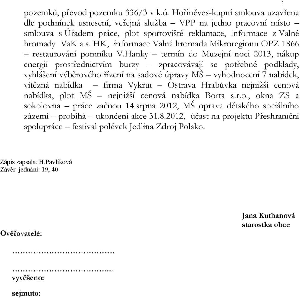 Hanky termín do Muzejní noci 2013, nákup energií prostřednictvím burzy zpracovávají se potřebné podklady, vyhlášení výběrového řízení na sadové úpravy MŠ vyhodnocení 7 nabídek, vítězná nabídka firma