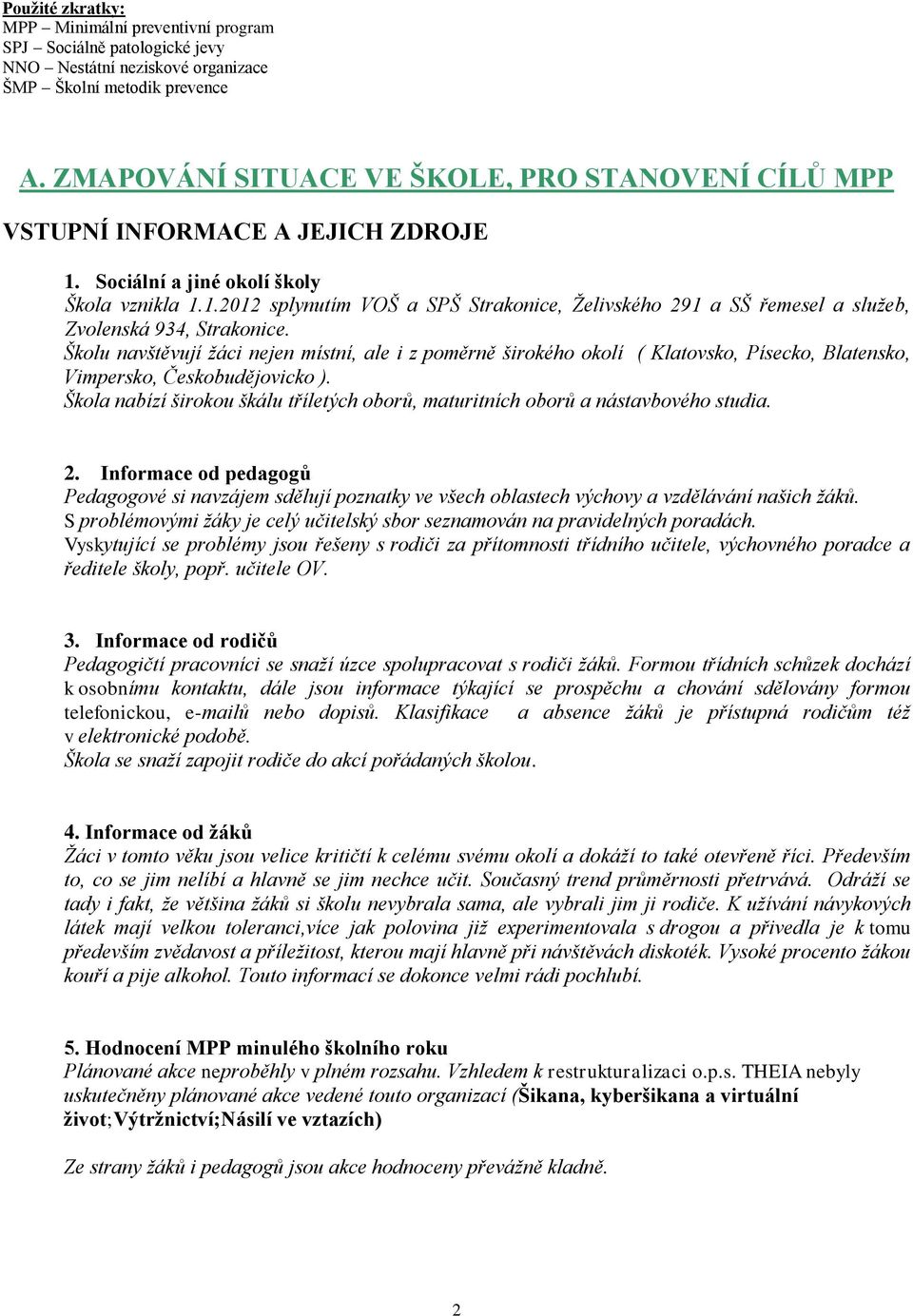 Školu navštěvují ţáci nejen místní, ale i z poměrně širokého okolí ( Klatovsko, Písecko, Blatensko, Vimpersko, Českobudějovicko ).