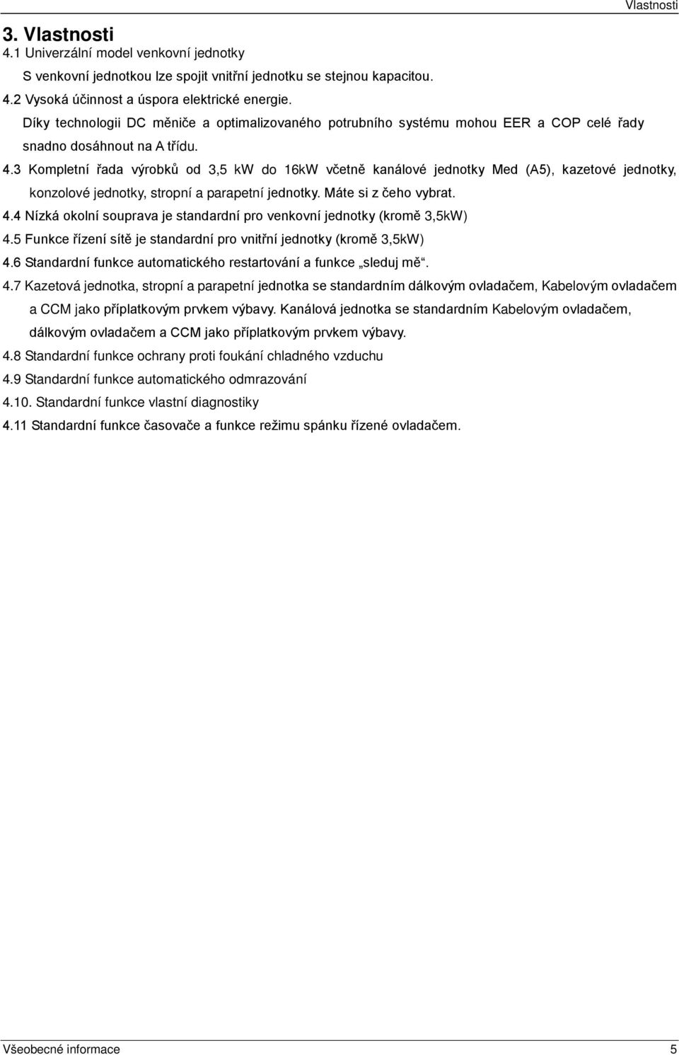 3 Kompletní řada výrobků od 3,5 kw do 16kW včetně kanálové jednotky Med (A5), kazetové jednotky, konzolové jednotky, stropní a parapetní jednotky. Máte si z čeho vybrat. 4.