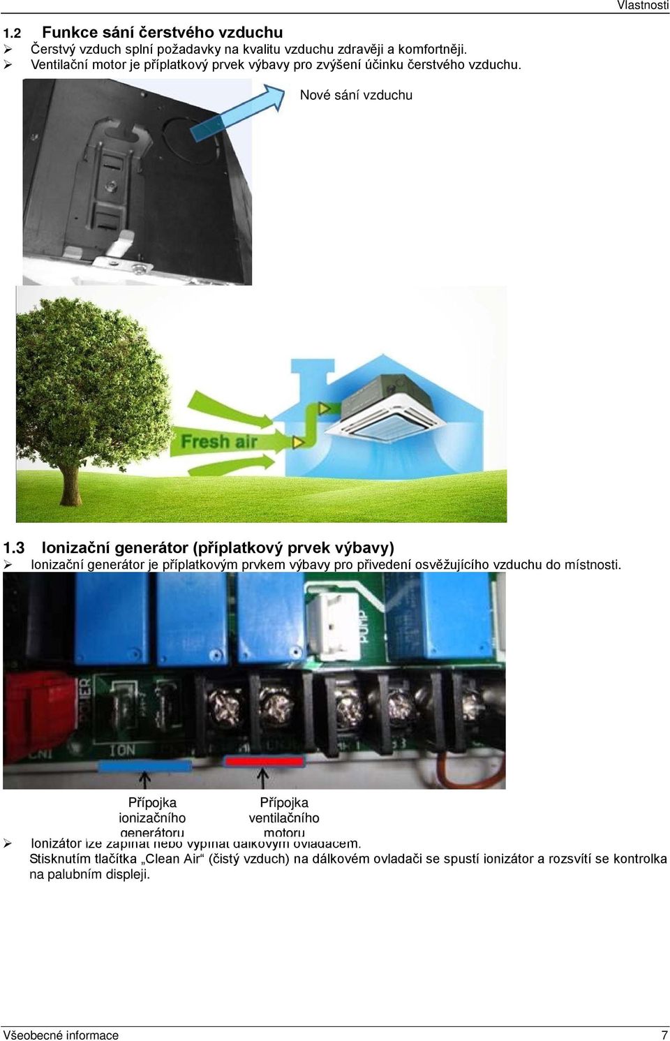 3 Ionizační generátor (příplatkový prvek výbavy) Ionizační generátor je příplatkovým prvkem výbavy pro přivedení osvěžujícího vzduchu do místnosti.