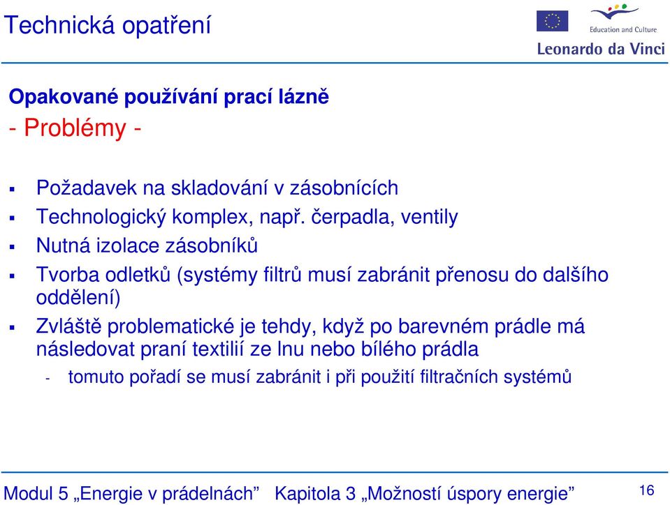 čerpadla, ventily Nutná izolace zásobníků Tvorba odletků (systémy filtrů musí zabránit přenosu do dalšího oddělení)