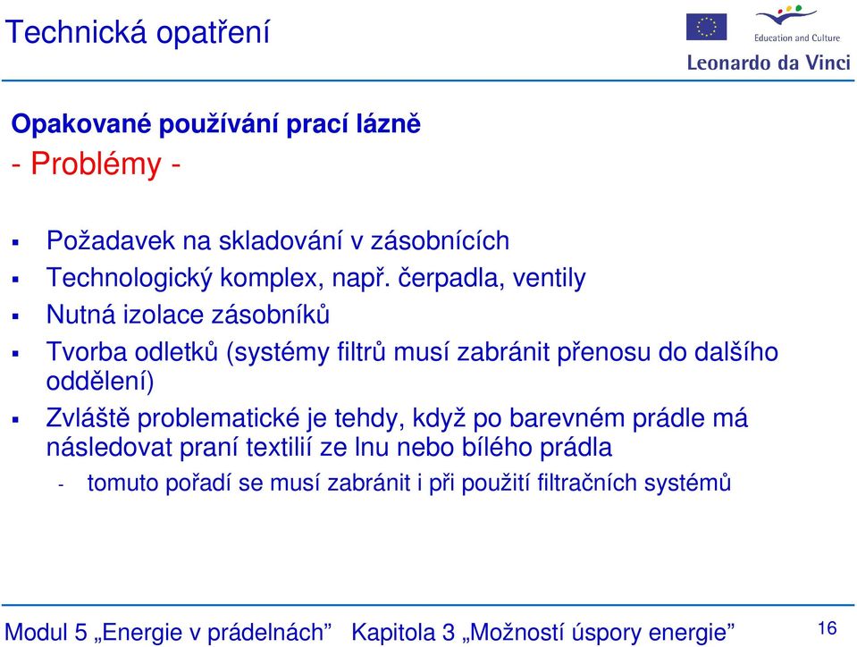 čerpadla, ventily Nutná izolace zásobníků Tvorba odletků (systémy filtrů musí zabránit přenosu do dalšího oddělení)