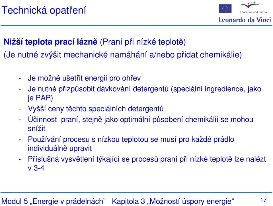 Účinnost praní, stejně jako optimální působení chemikálií se mohou snížit - Používání procesu s nízkou teplotou se musí pro každé prádlo individuálně