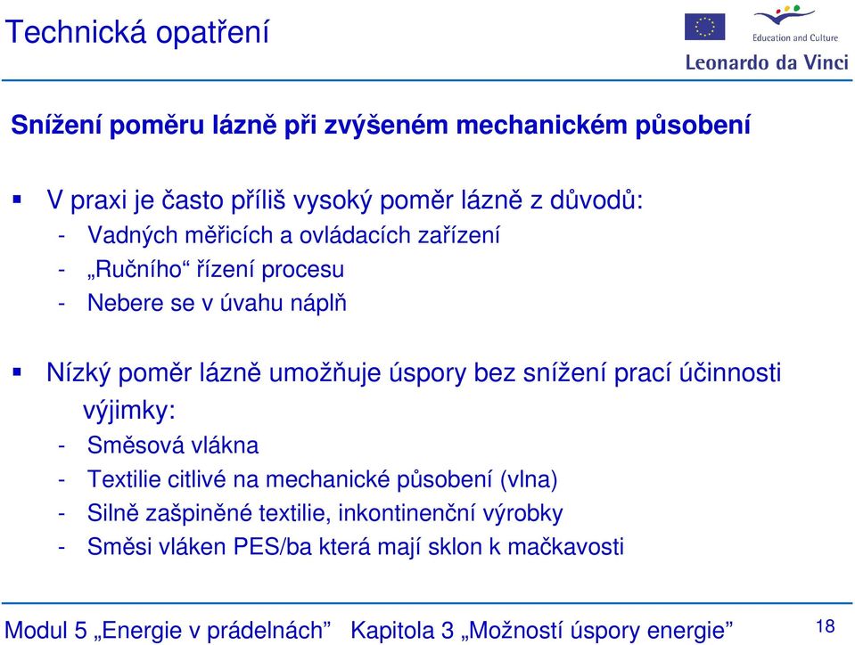 snížení prací účinnosti výjimky: - Směsová vlákna - Textilie citlivé na mechanické působení (vlna) - Silně zašpiněné textilie,