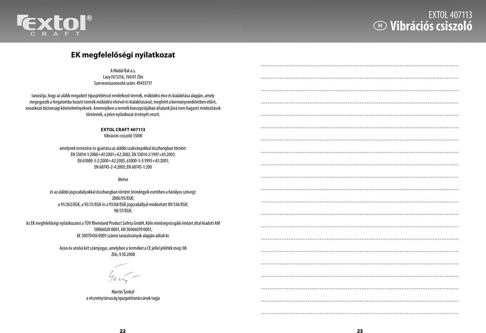 és kialakítása alapján, amely megegyezik a forgalomba hozott termék működési elvével és kialakításával, megfelel a kormányrendeletben előírt, vonatkozó biztonsági követelményeknek.