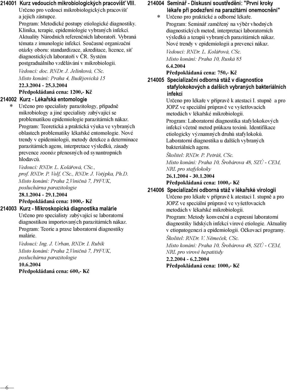 Současné organizační otázky oboru: standardizace, akreditace, licence, síť diagnostických laboratoří v ČR. Systém postgraduálního vzdělávání v mikrobiologii. Vedoucí: doc. RNDr. J. Jelínková, CSc.