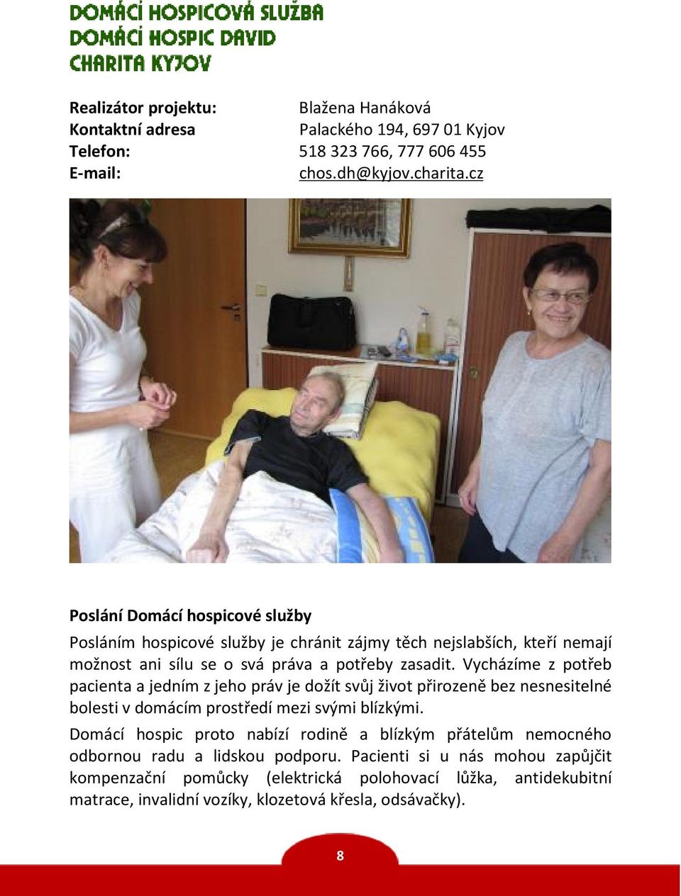 Vycházíme z potřeb pacienta a jedním z jeho práv je dožít svůj život přirozeně bez nesnesitelné bolesti v domácím prostředí mezi svými blízkými.