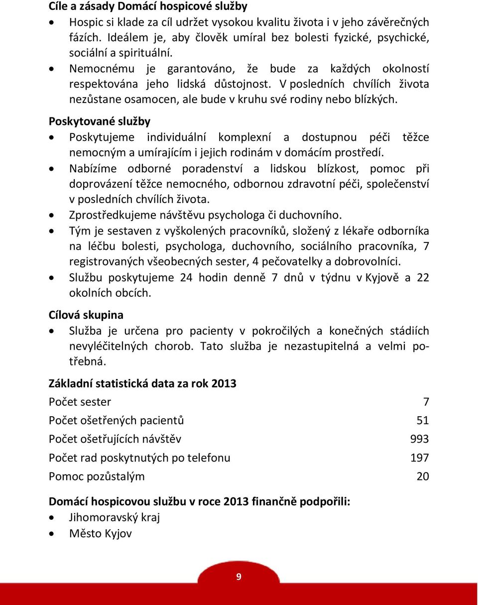 V posledních chvílích života nezůstane osamocen, ale bude v kruhu své rodiny nebo blízkých.