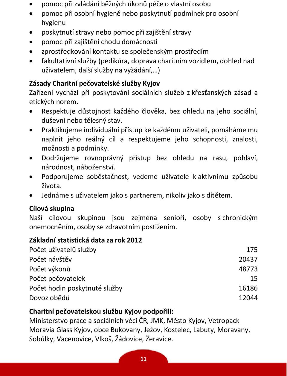 pečovatelské služby Kyjov Zařízení vychází při poskytování sociálních služeb z křesťanských zásad a etických norem.