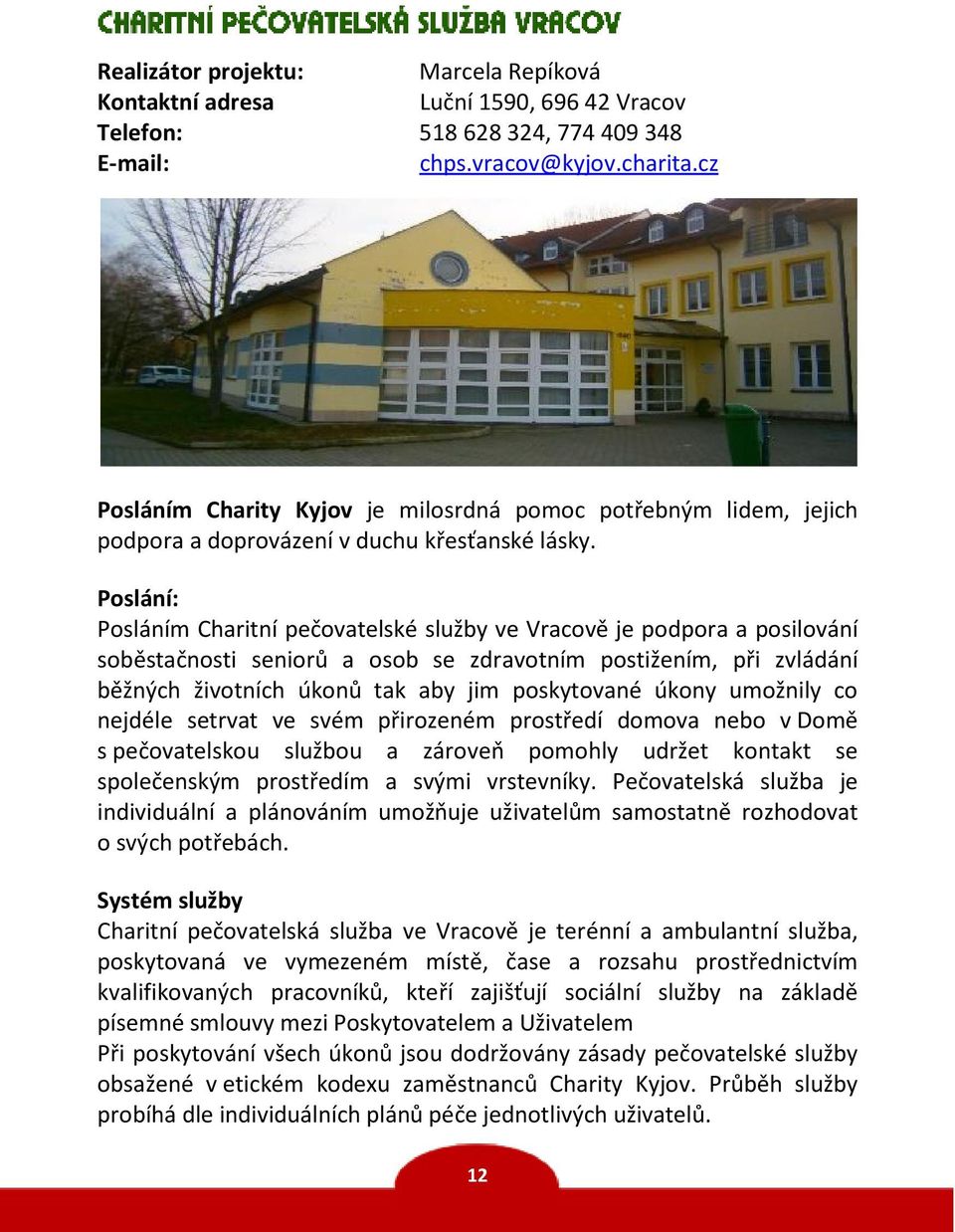 Poslání: Posláním Charitní pečovatelské služby ve Vracově je podpora a posilování soběstačnosti seniorů a osob se zdravotním postižením, při zvládání běžných životních úkonů tak aby jim poskytované