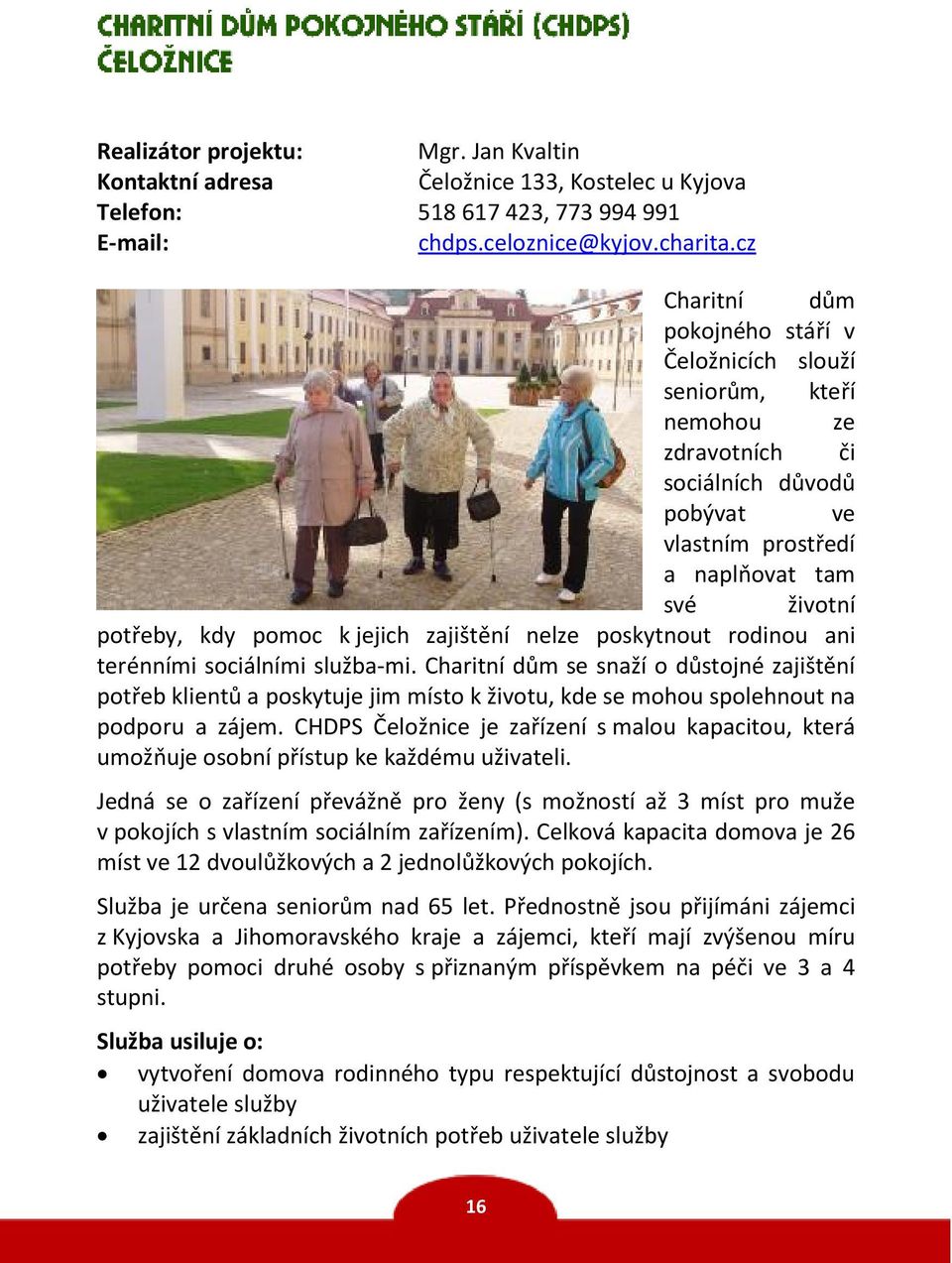 zajištění nelze poskytnout rodinou ani terénními sociálními služba-mi.