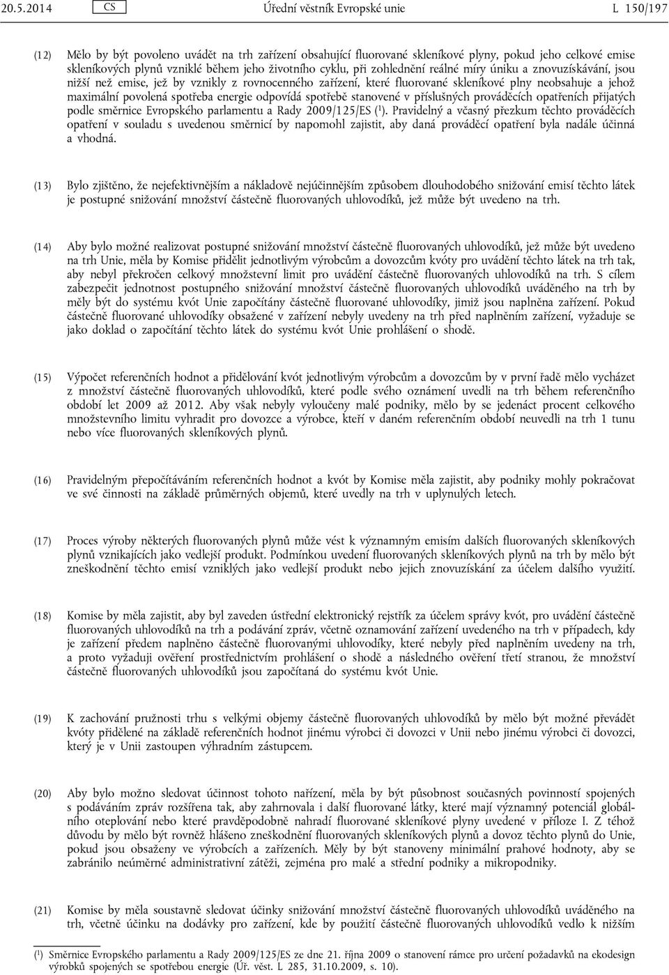 povolená spotřeba energie odpovídá spotřebě stanovené v příslušných prováděcích opatřeních přijatých podle směrnice Evropského parlamentu a Rady 2009/125/ES ( 1 ).