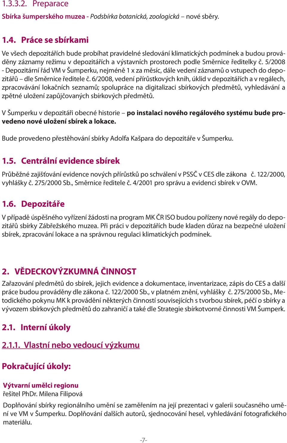 5/2008 - Depozitární řád VM v Šumperku, nejméně 1 x za měsíc, dále vedení záznamů o vstupech do depozitářů dle Směrnice ředitele č.