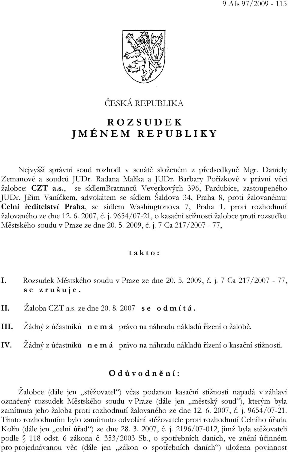 Jiřím Vaníčkem, advokátem se sídlem Šaldova 34, Praha 8, proti žalovanému: Celní ředitelství Praha, se sídlem Washingtonova 7, Praha 1, proti rozhodnutí žalovaného ze dne 12. 6. 2007, č. j.