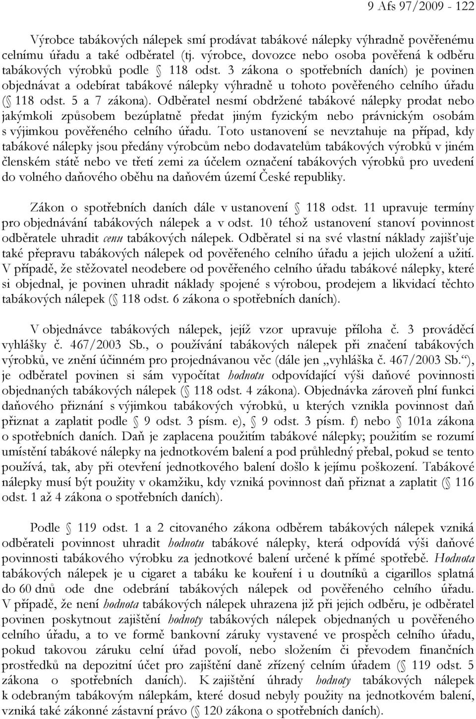 3 zákona o spotřebních daních) je povinen objednávat a odebírat tabákové nálepky výhradně u tohoto pověřeného celního úřadu ( 118 odst. 5 a 7 zákona).