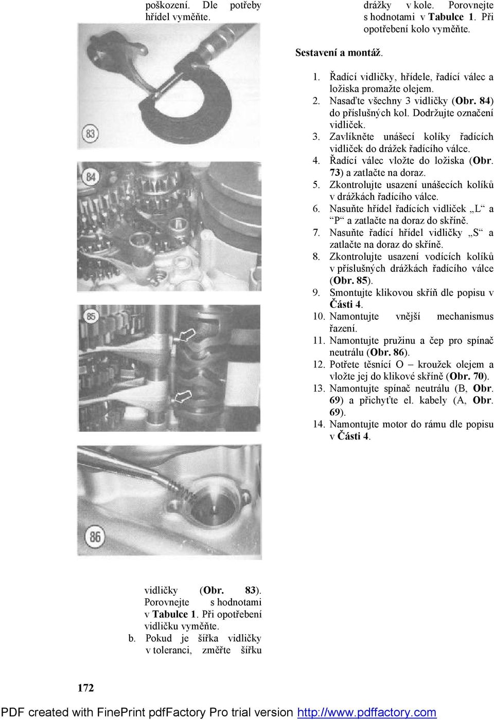 Řadící válec vložte do ložiska (Obr. 73) a zatlačte na doraz. 5. Zkontrolujte usazení unášecích kolíků v drážkách řadícího válce. 6.