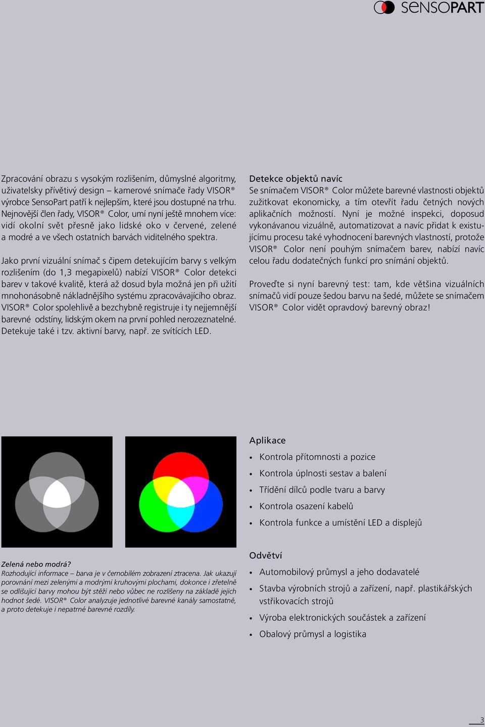 Jako první vizuální snímač s čipem detekujícím barvy s velkým rozlišením (do 1,3 megapixelů) nabízí VISOR Color detekci barev v takové kvalitě, která až dosud byla možná jen při užití mnohonásobně