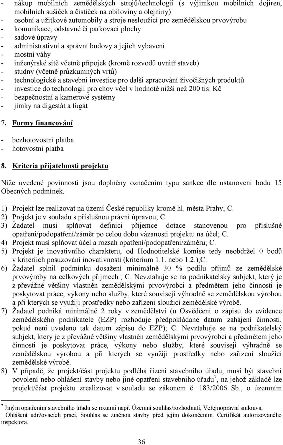 uvnitř staveb) - studny (včetně průzkumných vrtů) - technologické a stavební investice pro další zpracování živočišných produktů - investice do technologií pro chov včel v hodnotě nižší než 200 tis.