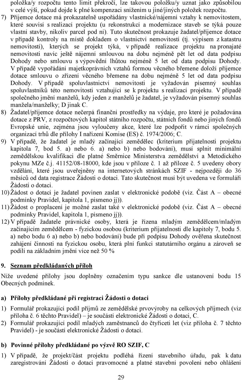 parcel pod ní). Tuto skutečnost prokazuje žadatel/příjemce dotace v případě kontroly na místě dokladem o vlastnictví nemovitostí (tj.