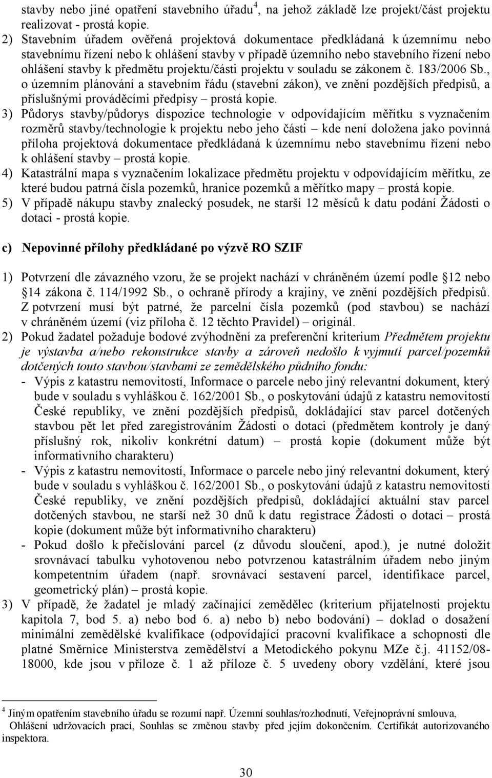 projektu/části projektu v souladu se zákonem č. 183/2006 Sb., o územním plánování a stavebním řádu (stavební zákon), ve znění pozdějších předpisů, a příslušnými prováděcími předpisy prostá kopie.