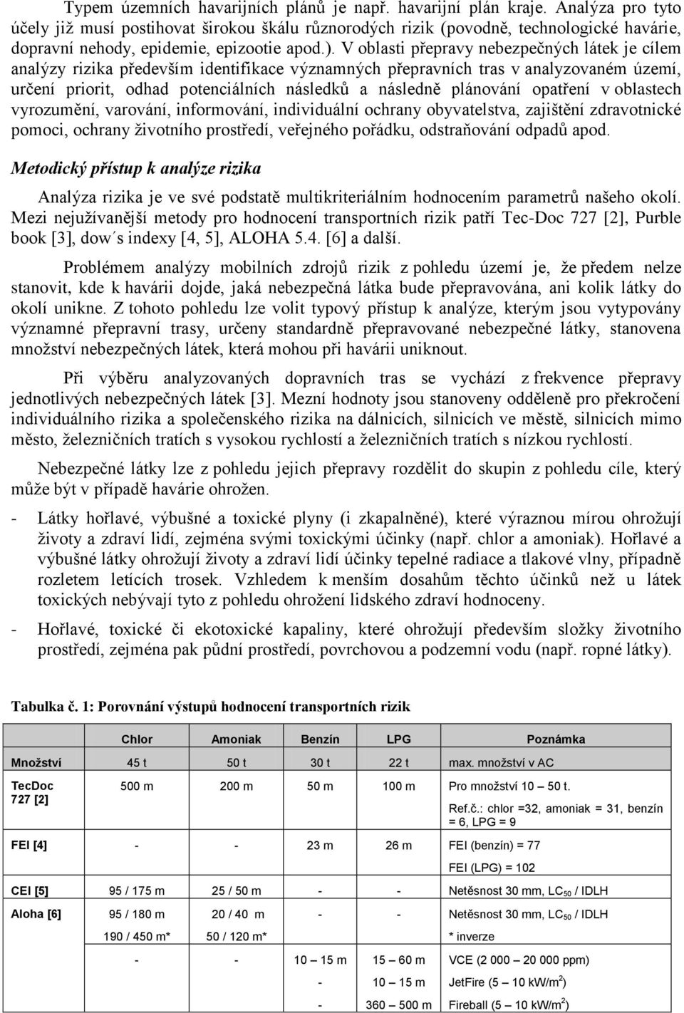 V oblasti přepravy nebezpečných látek je cílem analýzy rizika především identifikace významných přepravních tras v analyzovaném území, určení priorit, odhad potenciálních následků a následně