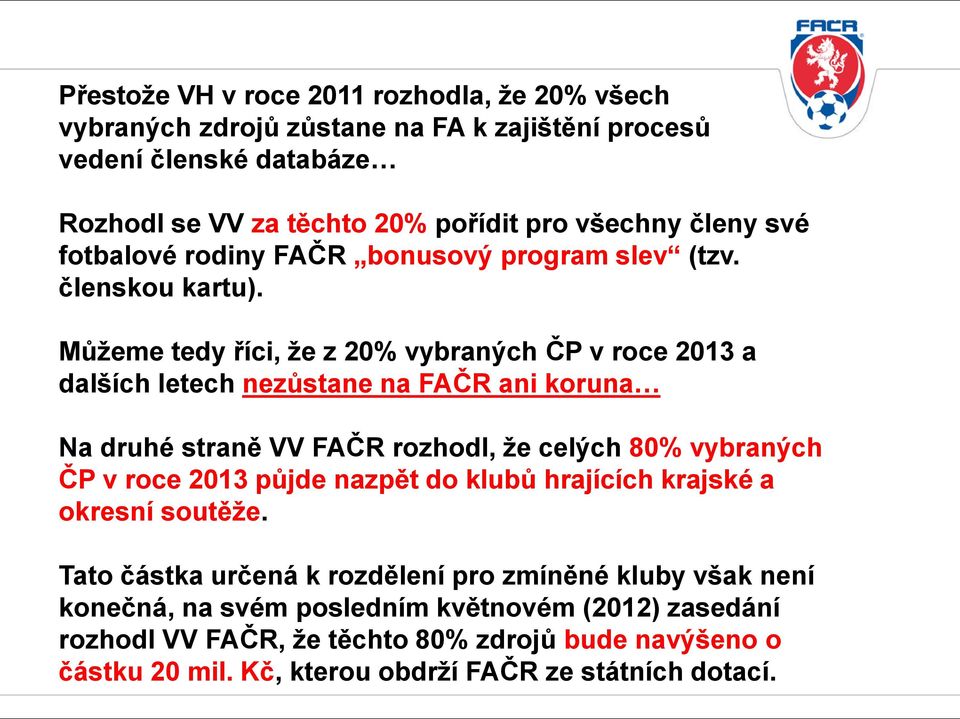 Můžeme tedy říci, že z 20% vybraných ČP v roce 2013 a dalších letech nezůstane na FAČR ani koruna Na druhé straně VV FAČR rozhodl, že celých 80% vybraných ČP v roce 2013